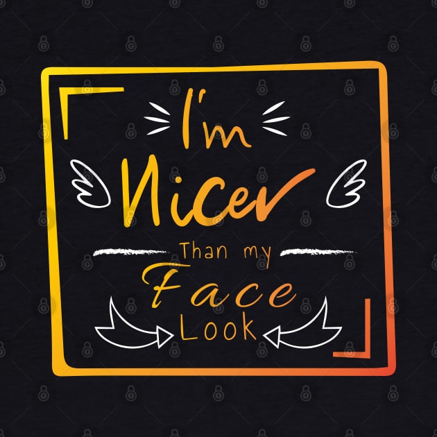 I'm nicer than my face look by HB WOLF Arts